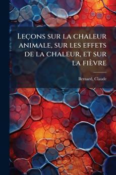 Leçons sur la chaleur animale sur les effets de la chaleur et sur la fièvre