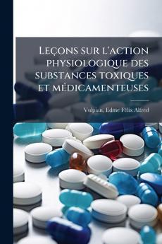 Leçons sur l'action physiologique des substances toxiques et médicamenteuses