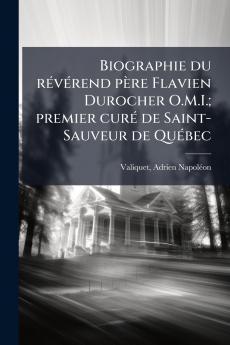 Biographie du révérend père Flavien Durocher O.M.I.; premier curé de Saint-Sauveur de Québec