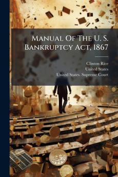 Manual Of The U. S. Bankruptcy Act 1867