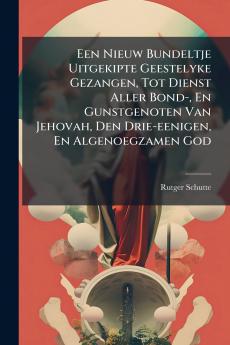 Een Nieuw Bundeltje Uitgekipte Geestelyke Gezangen Tot Dienst Aller Bond- En Gunstgenoten Van Jehovah Den Drie-eenigen En Algenoegzamen God