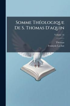 Somme Théologique De S. Thomas D'aquin; Volume 16