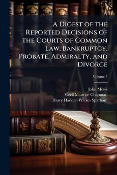 A Digest of the Reported Decisions of the Courts of Common Law Bankruptcy Probate Admiralty and Divorce