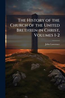 The History of the Church of the United Brethren in Christ Volumes 1-2