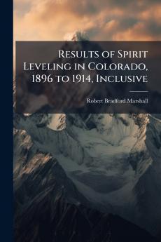 Results of Spirit Leveling in Colorado 1896 to 1914 Inclusive
