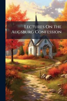 Lectures On the Augsburg Confession