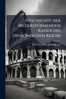 Geschichte der bilderstürmenden Kaiser des oströmischen Reichs
