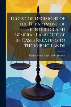 Digest of Decisions of the Department of the Interior and General Land Office in Cases Relating to the Public Lands