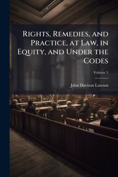 Rights Remedies and Practice at Law in Equity and Under the Codes