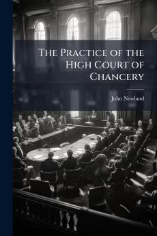 The Practice of the High Court of Chancery