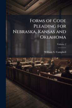 Forms of Code Pleading for Nebraska Kansas and Oklahoma; Volume 2