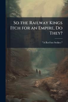 So the Railway Kings Itch for an Empire Do They?