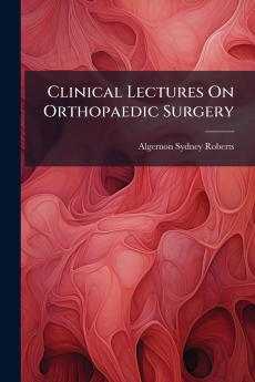 Clinical Lectures On Orthopaedic Surgery