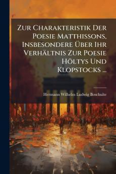 Zur Charakteristik Der Poesie Matthissons Insbesondere Über Ihr Verhältnis Zur Poesie Höltys Und Klopstocks ...