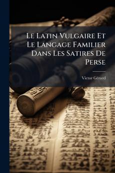 Le Latin Vulgaire Et Le Langage Familier Dans Les Satires De Perse