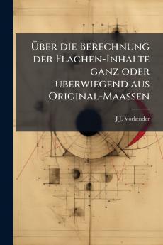Über die Berechnung der Flächen-Inhalte ganz oder überwiegend aus Original-Maassen