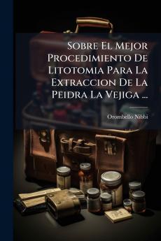 Sobre El Mejor Procedimiento De Litotomia Para La Extraccion De La Peidra La Vejiga ...