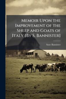 Memoir Upon the Improvement of the Sheep and Goats of Italy [By S. Bannister]