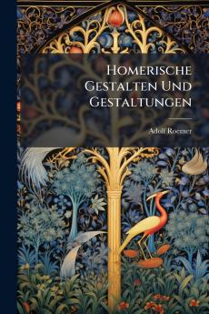 Homerische Gestalten Und Gestaltungen