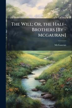 The Will; Or the Half-Brothers [By - Mcgauran]