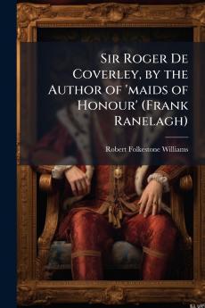 Sir Roger De Coverley by the Author of 'maids of Honour' (Frank Ranelagh)
