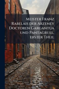 Meister Franz Rabelais der Arzeney Doctoren Gargantua und Pantagruel erster Theil