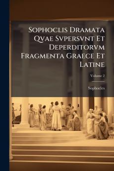 Sophoclis Dramata Qvae Svpersvnt Et Deperditorvm Fragmenta Graece Et Latine