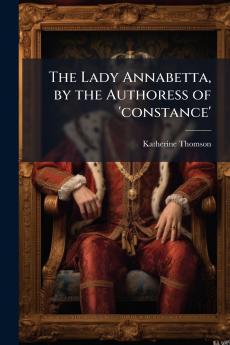 The Lady Annabetta by the Authoress of 'constance'