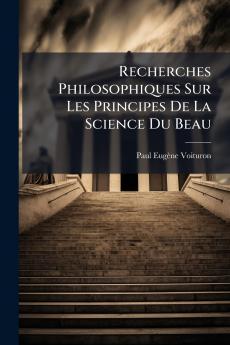Recherches Philosophiques Sur Les Principes De La Science Du Beau