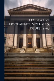 Legislative Documents Volume 5 issues 12-43