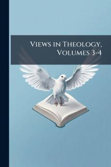 Views in Theology Volumes 3-4