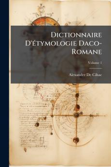 Dictionnaire D'étymologie Daco-Romane; Volume 1