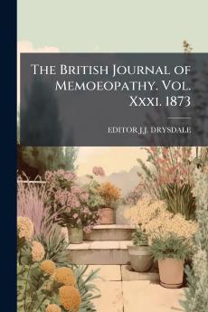 The British Journal of Memoeopathy. Vol. Xxxi. 1873