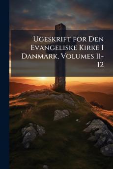 Ugeskrift for Den Evangeliske Kirke I Danmark Volumes 11-12