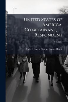 United States of America Complainant ... . Respondent; Volume 7
