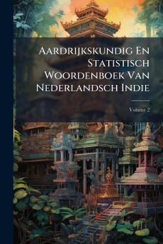 Aardrijkskundig En Statistisch Woordenboek Van Nederlandsch Indie