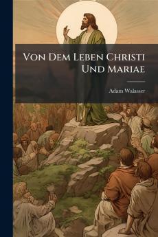 Von Dem Leben Christi Und Mariae
