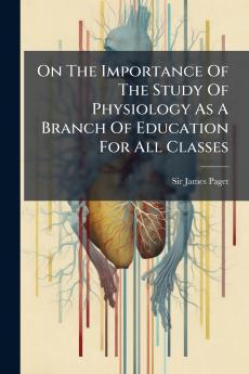 On The Importance Of The Study Of Physiology As A Branch Of Education For All Classes