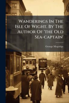 Wanderings In The Isle Of Wight. By The Author Of 'the Old Sea-captain'