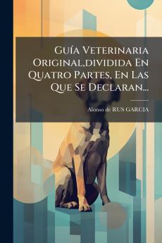 Guía Veterinaria Originaldividida En Quatro Partes En Las Que Se Declaran...
