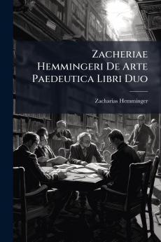 Zacheriae Hemmingeri De Arte Paedeutica Libri Duo