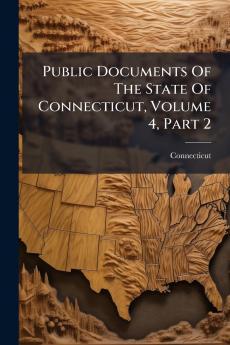 Public Documents Of The State Of Connecticut Volume 4 Part 2