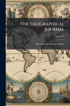 The Geographical Journal; Volume 25