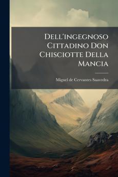 Dell'ingegnoso Cittadino Don Chisciotte Della Mancia