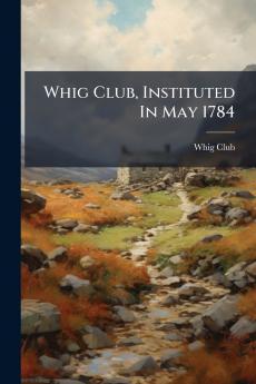 Whig Club Instituted In May 1784