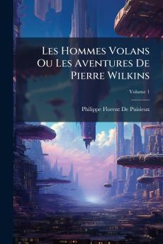 Les Hommes Volans Ou Les Aventures De Pierre Wilkins; Volume 1