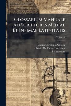 Glossarium Manuale Ad Scriptores Mediae Et Infimae Latinitatis; Volume 4