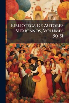 Biblioteca De Autores Mexicanos Volumes 50-51