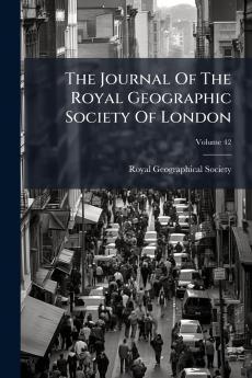 The Journal Of The Royal Geographic Society Of London; Volume 42