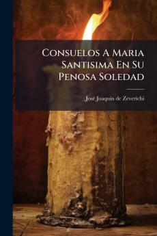 Consuelos A Maria Santisima En Su Penosa Soledad